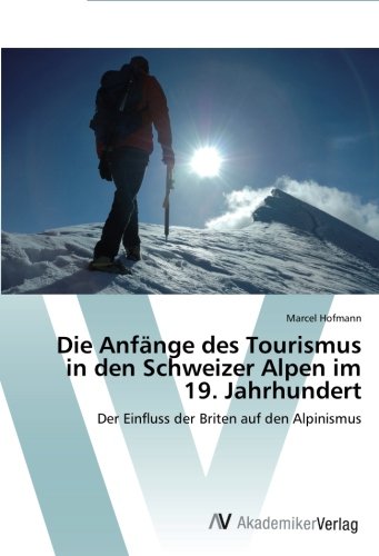 Die Anfänge des Tourismus in den Schweizer Alpen im 19. Jahrhundert: Der Einfluss der Briten auf den Alpinismus