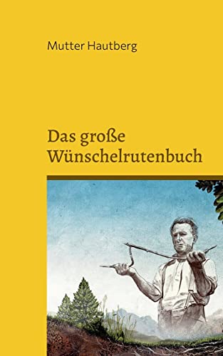 Das große Wünschelrutenbuch: Finde das Glück, Reichtum oder die Lebensliebe: Finde das Glück, Reichtum oder die Lebensliebe.DE