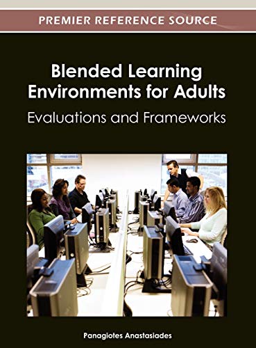 Blended Learning Environments for Adults: Evaluations and Frameworks (Premier Reference Source)