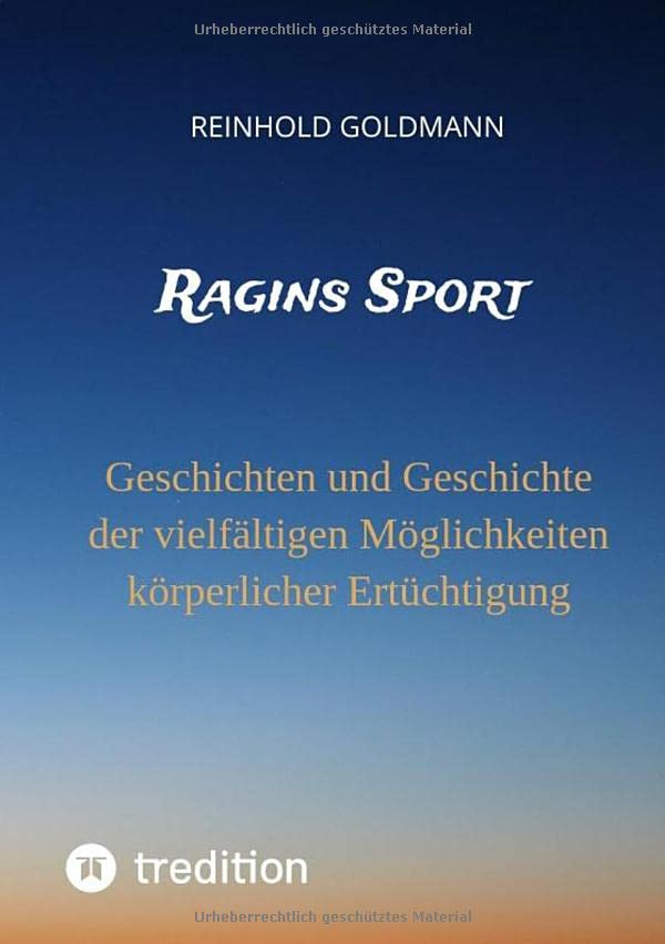 Ragins Sport: Geschichten und Geschichte der vielfältigen Möglichkeiten körperlicher Ertüchtigung