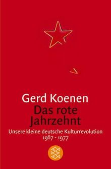 Das rote Jahrzehnt: Unsere kleine deutsche Kulturrevolution 1967-1977