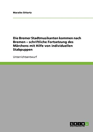 Die Bremer Stadtmusikanten kommen nach Bremen - schriftliche Fortsetzung des Märchens mit Hilfe von individuellen Stabpuppen