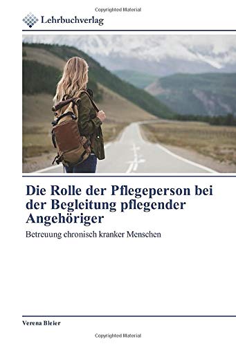 Die Rolle der Pflegeperson bei der Begleitung pflegender Angehöriger: Betreuung chronisch kranker Menschen
