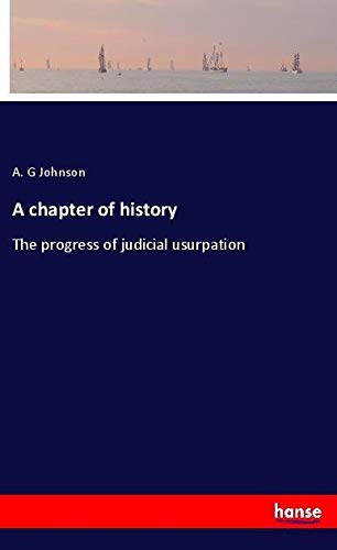 A chapter of history: The progress of judicial usurpation