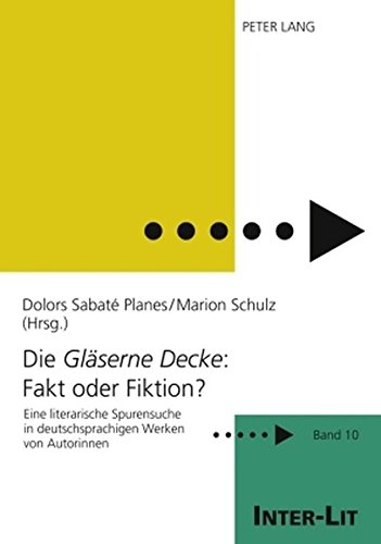 Die «Gläserne Decke»: Fakt oder Fiktion?: Eine literarische Spurensuche in deutschsprachigen Werken von Autorinnen (INTER-LIT)