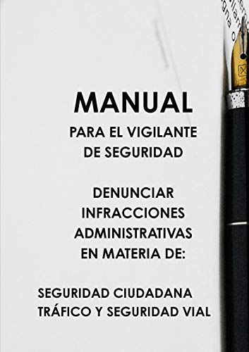 MANUAL PARA EL VIGILANTE DE SEGURIDAD DENUNCIAR INFRACCIONES ADMINISTRATIVAS EN MATERIA DE: SEGURIDAD CIUDADANA TRçFICO Y SEGURIDAD VIAL