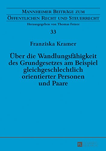 Über die Wandlungsfähigkeit des Grundgesetzes am Beispiel gleichgeschlechtlich orientierter Personen und Paare (Mannheimer Beiträge zum Öffentlichen Recht und Steuerrecht, Band 33)