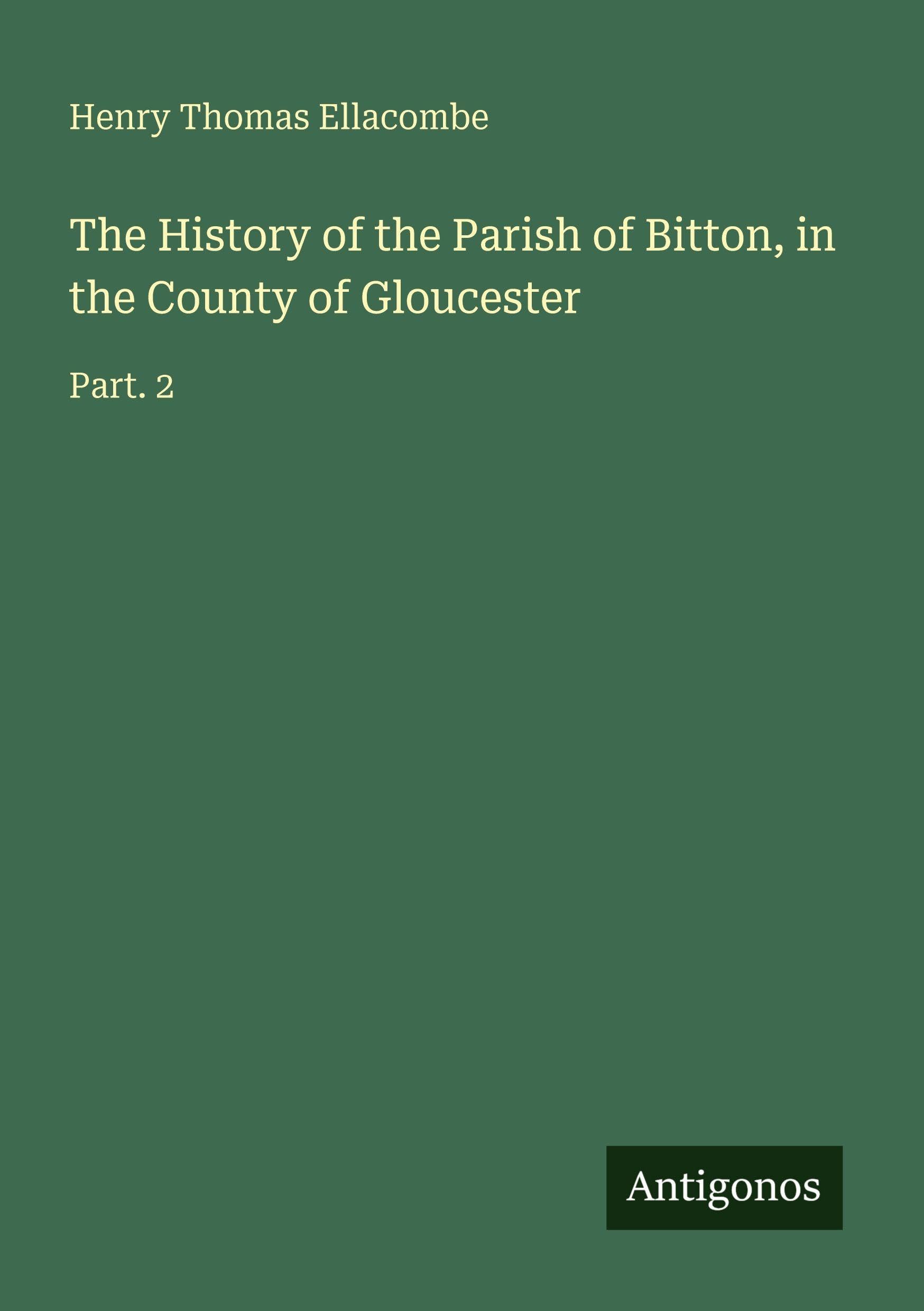 The History of the Parish of Bitton, in the County of Gloucester: Part. 2