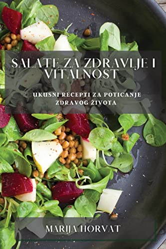 Salate za zdravlje i vitalnost: Ukusni recepti za poticanje zdravog ¿ivota