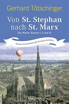 Von St. Stephan nach St. Marx. Die Wiener Bezirke I, II und III. Wiener Geschichten für Fortgeschrittene