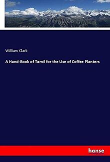 A Hand-Book of Tamil for the Use of Coffee Planters