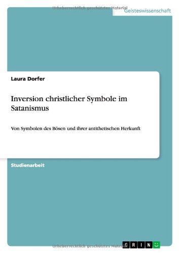Inversion christlicher Symbole im Satanismus: Von Symbolen des Bösen und ihrer antithetischen Herkunft