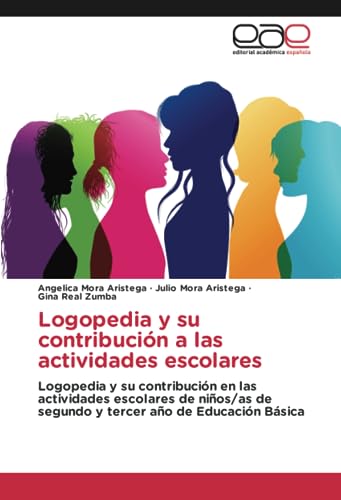 Logopedia y su contribución a las actividades escolares: Logopedia y su contribución en las actividades escolares de niños/as de segundo y tercer año de Educación Básica