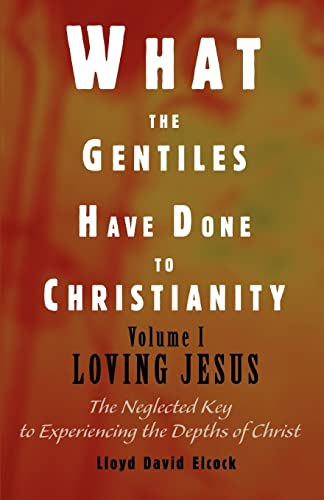 What the Gentiles Have Done to Christianity: Volume I Loving Jesus