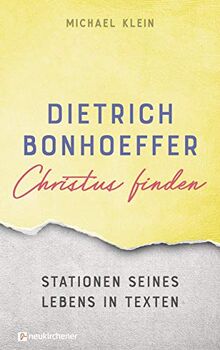 Dietrich Bonhoeffer - Christus finden: Stationen seines Lebens in Texten