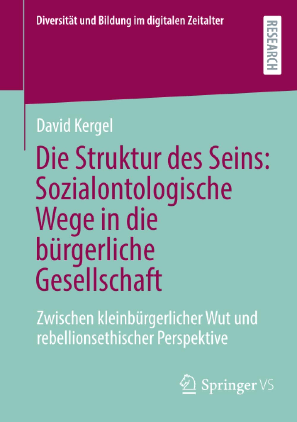 Die Struktur des Seins: Sozialontologische Wege in die bürgerliche Gesellschaft: Zwischen kleinbürgerlicher Wut und rebellionsethischer Perspektive (Diversität und Bildung im digitalen Zeitalter)