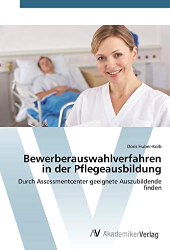 Bewerberauswahlverfahren in der Pflegeausbildung: Durch Assessmentcenter geeignete Auszubildende finden