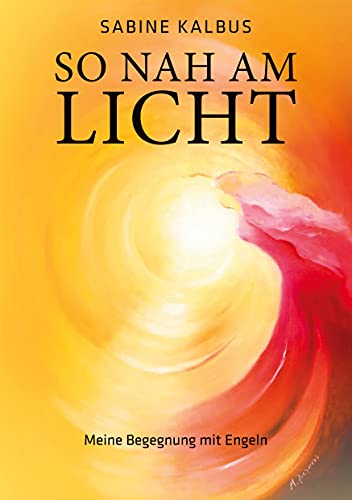 So nah am Licht: Meine Begegnung mit Engeln