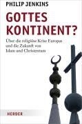 Gottes Kontinent?: Über die religiöse Krise Europas und die Zukunft von Islam und Christentum