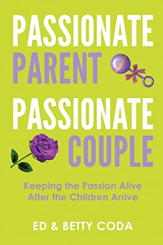 Passionate Parent Passionate Couple: Keeping the Passion Alive After the Children Arrive