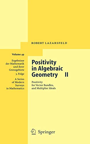 Positivity in Algebraic Geometry II: Positivity for Vector Bundles, and Multiplier Ideals (Ergebnisse der Mathematik und ihrer Grenzgebiete. 3. Folge ... Modern Surveys in Mathematics, 49, Band 49)