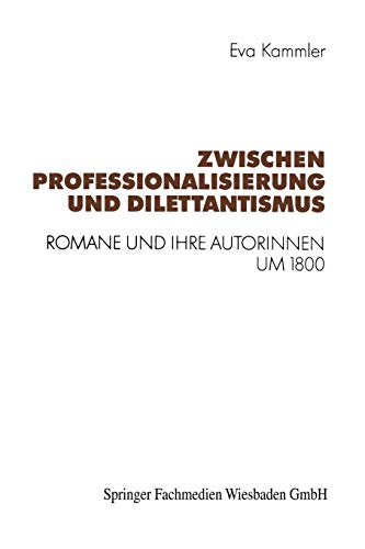 Zwischen Professionalisierung und Dilettantismus: Romane und ihre Autorinnen um 1800 (Ift Basic Symposium Series) (German Edition)