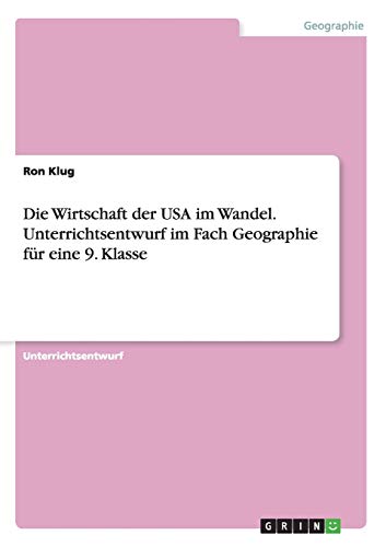 Die Wirtschaft der USA im Wandel. Unterrichtsentwurf im Fach Geographie für eine 9. Klasse