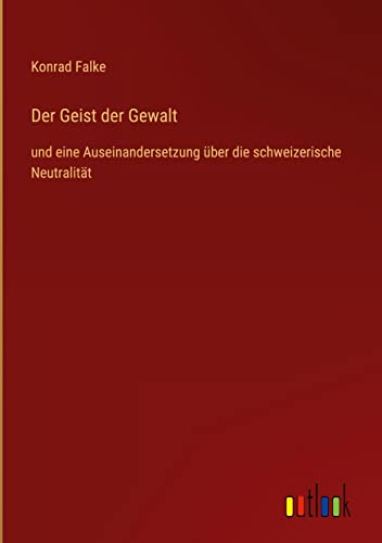 Der Geist der Gewalt: und eine Auseinandersetzung über die schweizerische Neutralität