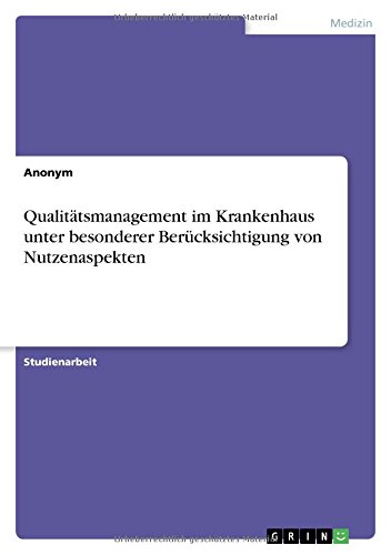 Qualitätsmanagement im Krankenhaus unter besonderer Berücksichtigung von Nutzenaspekten