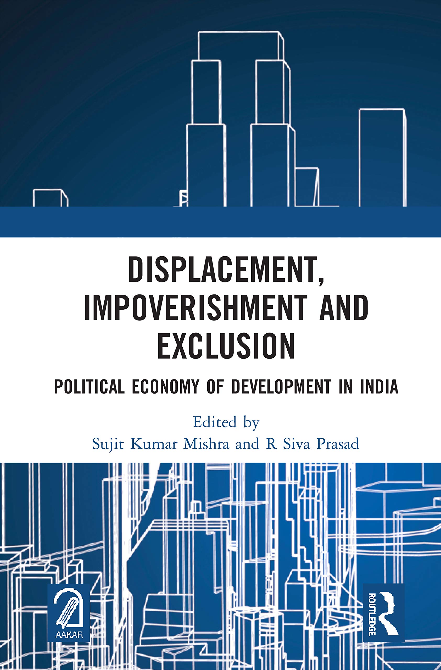 Displacement, Impoverishment and Exclusion: Political Economy of Development in India