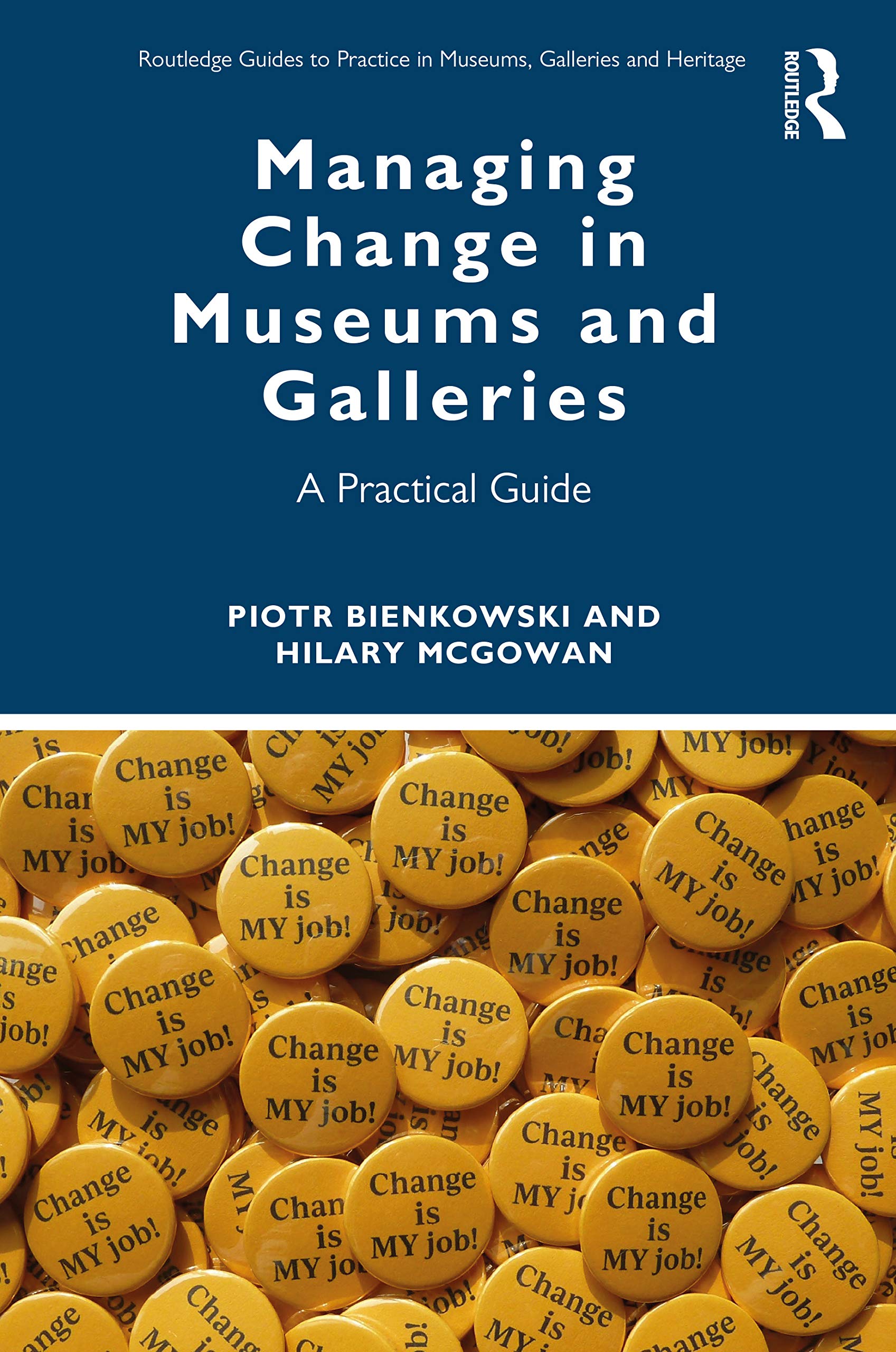 Piotr Bienkowski Managing Change In Museums And Galleries, A Practical Guide (Routledge Guides To Practice In Museums, Galleries And Heritage)