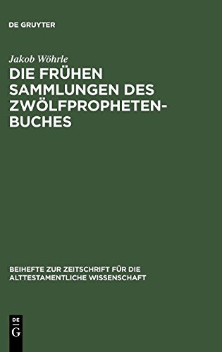 Die frühen Sammlungen des Zwölfprophetenbuches: Entstehung und Komposition (Beihefte zur Zeitschrift für die alttestamentliche Wissenschaft, Band 360)