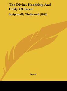 The Divine Headship And Unity Of Israel: Scripturally Vindicated (1843)