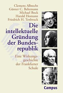 Die intellektuelle Gründung der Bundesrepublik: Eine Wirkungsgeschichte der Frankfurter Schule