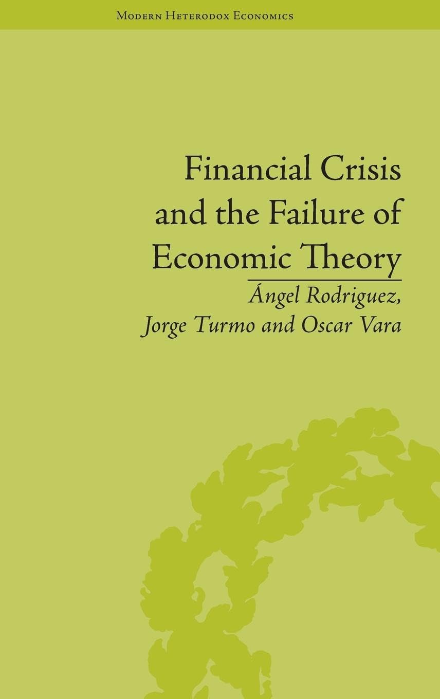Financial Crisis and the Failure of Economic Theory (Modern Heterodox Economics)