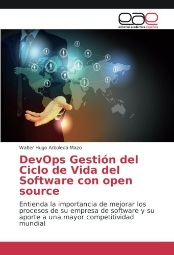 DevOps Gestión del Ciclo de Vida del Software con open source: Entienda la importancia de mejorar los procesos de su empresa de software y su aporte a una mayor competitividad mundial