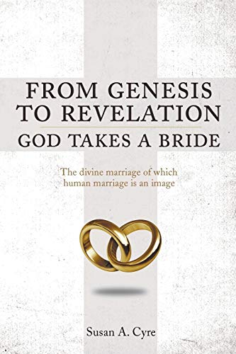 From Genesis to Revelation God Takes a Bride: The divine marriage of which human marriage is an image