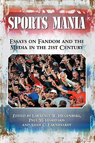 Sports Mania: Essays on Fandom and the Media in the 21st Century