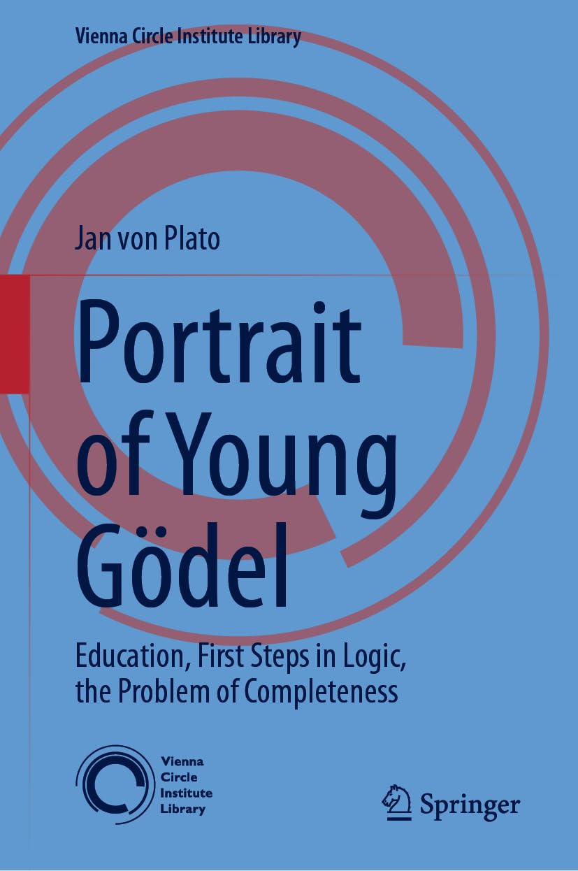 Portrait of Young Gödel: Education, First Steps in Logic, the Problem of Completeness (Vienna Circle Institute Library, 9, Band 9)
