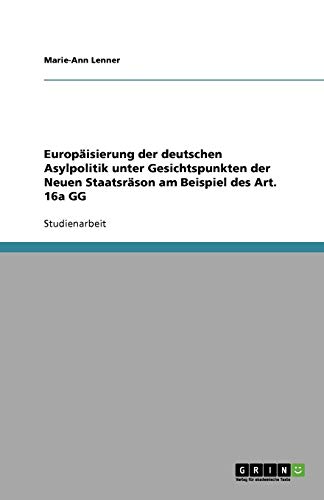 Europäisierung der deutschen Asylpolitik unter Gesichtspunkten der Neuen Staatsräson am Beispiel des Art. 16a GG