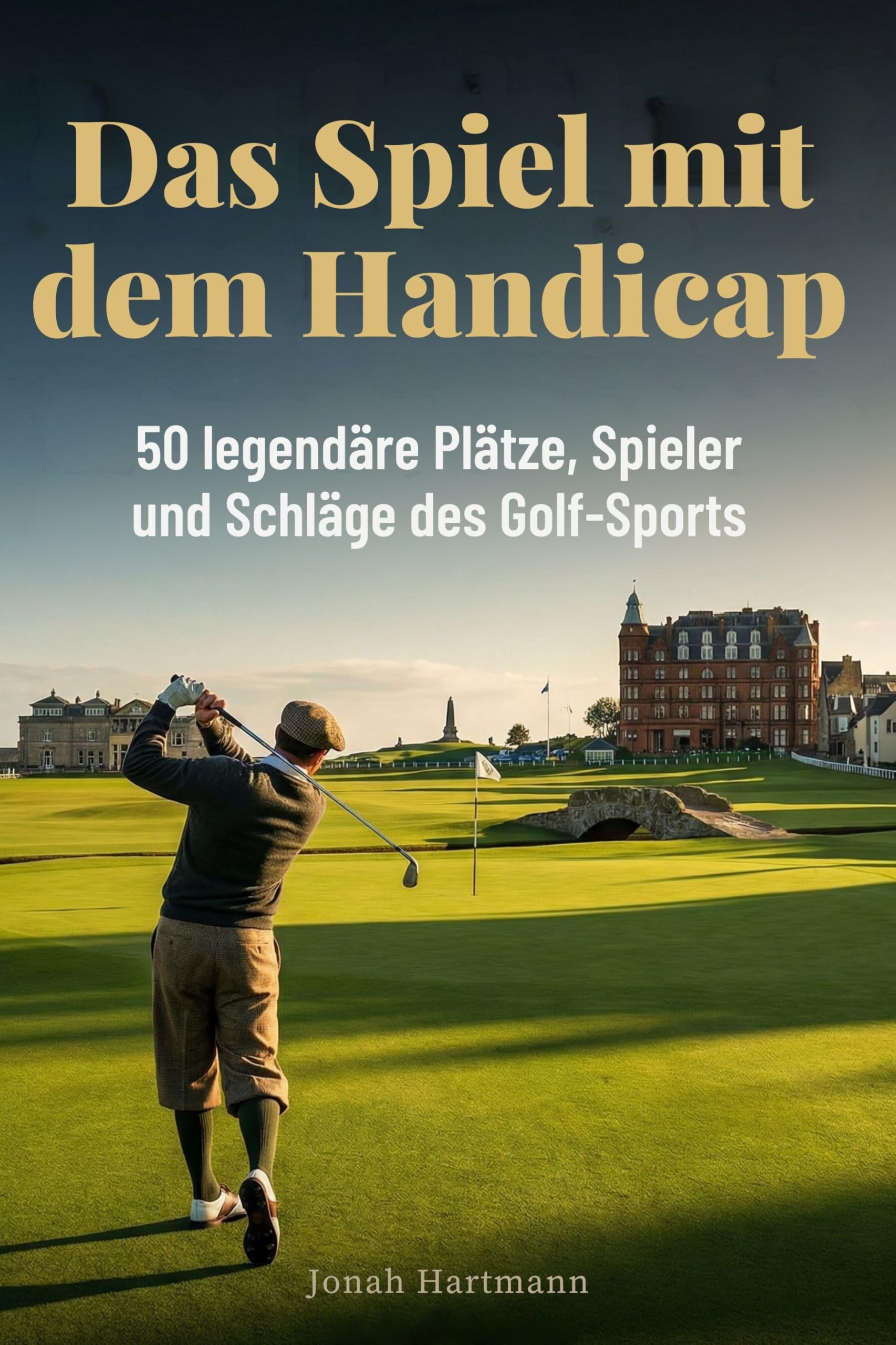 Das Spiel mit dem Handicap: 50 legendäre Plätze, Spieler und Schläge des Golf-Sports