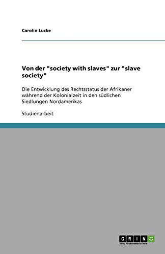Von der society with slaves zur slave society: Die Entwicklung des Rechtsstatus der Afrikaner während der Kolonialzeit in den südlichen Siedlungen Nordamerikas