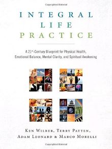 Integral Life Practice: A 21st-Century Blueprint for Physical Health, Emotional Balance, Mental Clarity, and Spiritual Awakening