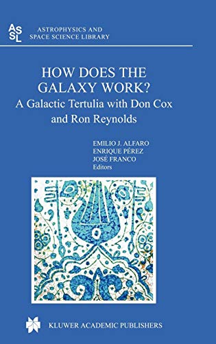 How does the Galaxy work?: A Galactic Tertulia with Don Cox and Ron Reynolds (Astrophysics and Space Science Library, 315, Band 315)