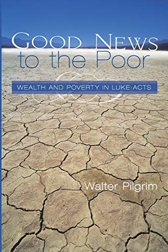 Good News to the Poor: Wealth and Poverty in Luke - Acts