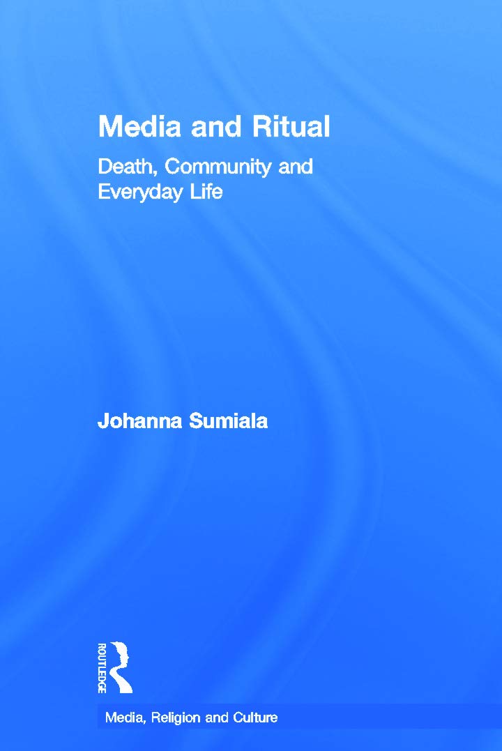 Media and Ritual: Death, Community and Everyday Life (Media, Religion and Culture)