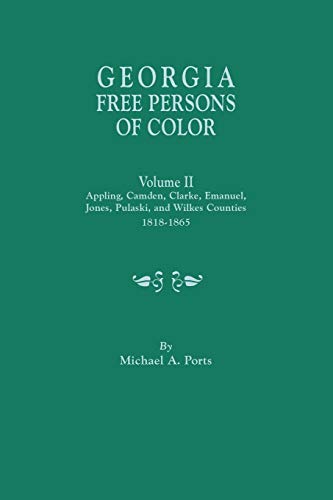Georgia Free Persons of Color. Volume II: Appling, Camden, Clarke, Emanuel, Jones, Pulaski, and Wilkes Counties, 1818-1865