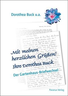 Mit meinen herzlichen Grüßen! Ihre Dorothea Buck: Der Gartenhaus-Briefwechsel