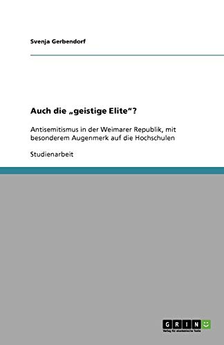 Auch die geistige Elite?: Antisemitismus in der Weimarer Republik, mit besonderem Augenmerk auf die Hochschulen
