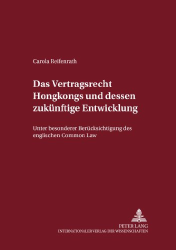 Das Vertragsrecht Hongkongs und dessen zukünftige Entwicklung: Unter besonderer Berücksichtigung des englischen Common Law (Internationalrechtliche Studien)
